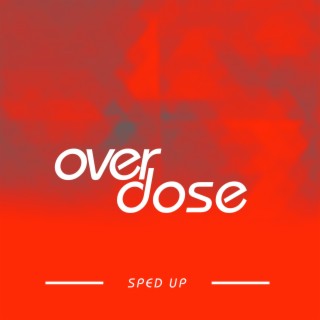 Overdose (Sped Up)