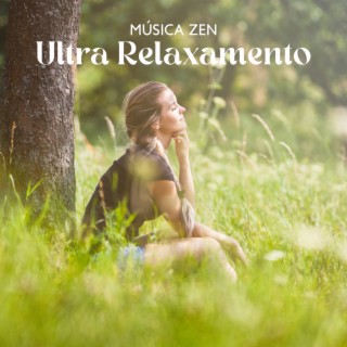 Música Zen Ultra Relaxamento: Sons Calmos da Natureza para Meditação, Termas, Yoga e Alívio do Estresse