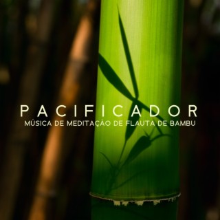 Pacificador: Música de Meditação de Flauta de Bambu com Sons da Natureza, Calma e Tranquilidade Profundas, Relaxamento de Flauta de Buda