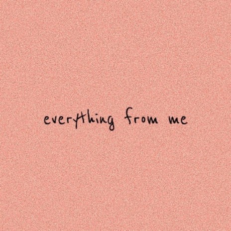 everything from me