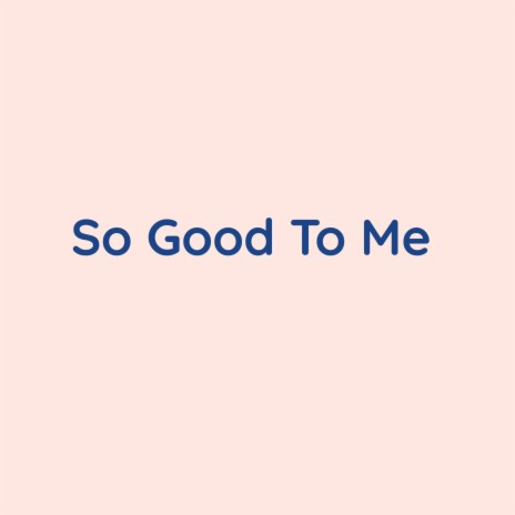 So Good To Me | Boomplay Music