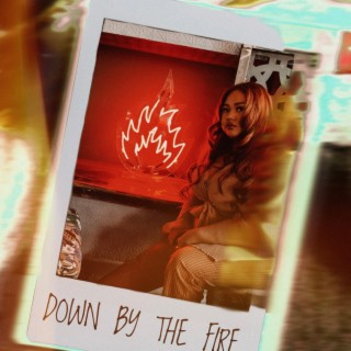 DOWN BY THE FIRE lyrics | Boomplay Music