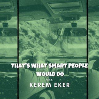 That's What Smart People Would Do ft. Kerem Eker lyrics | Boomplay Music