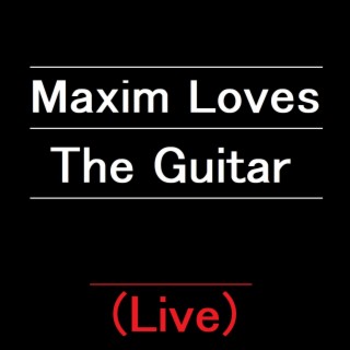 Maxim Loves the Guitar (Live)