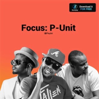 Focus: P-Unit | Boomplay Music
