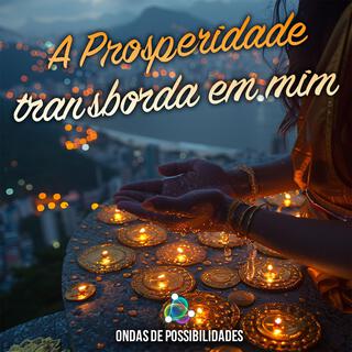 A Prosperidade Transborda Em Mim