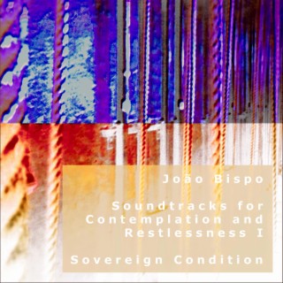 Soundtracks for Contemplation and Restlessness I: Sovereign Condition