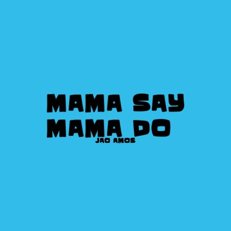 Mama Say Mama Do | Boomplay Music