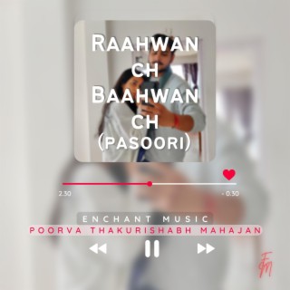 Raahwan Ch Baahwan Ch, Mere Dhol Judaiyaan Di (Pasoori)