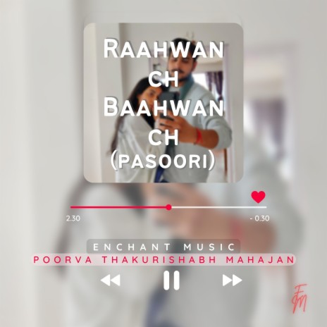 Raahwan Ch Baahwan Ch, Mere Dhol Judaiyaan Di (Pasoori) ft. Poorva Thakur & Enchant Music | Boomplay Music