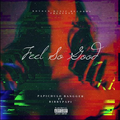 Feel So Good ft. bibbypapi | Boomplay Music