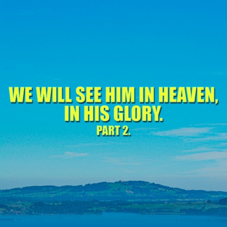 We Will See Him in Heaven, in His Glory. Part 2 | Boomplay Music