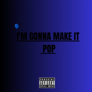 I'm Gonna Make It Pop lyrics | Boomplay Music