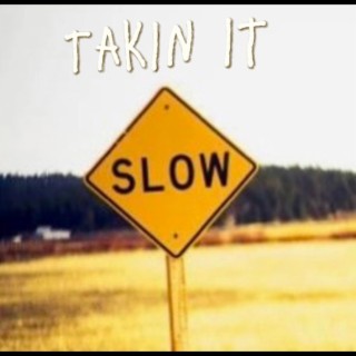 Takin it Slow