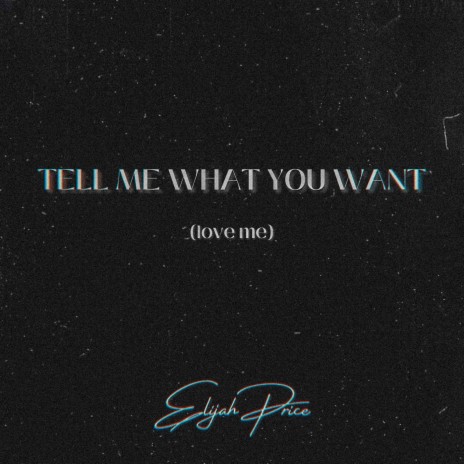 Tell Me What You Want (Love Me)