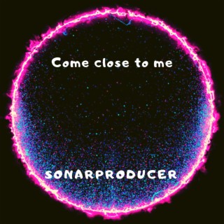 Come close to me (Sonarproducer)