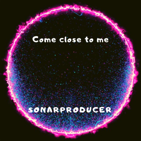 Come close to me (Sonarproducer)