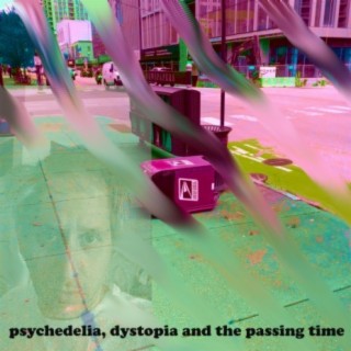 psychedelia, dystopia and the passing time