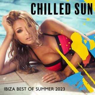 Chilled Sun: Ibiza Best of Summer 2023, Relax & Lounge Deep House Chillout Music, Sunset Hits