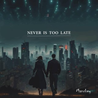 Never is too late