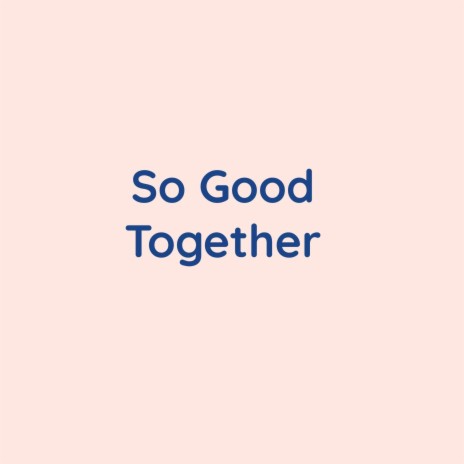 So Good Together | Boomplay Music