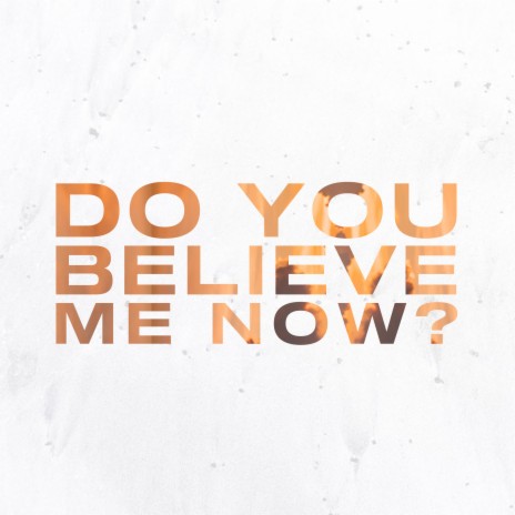 Do You Believe Me Now? | Boomplay Music