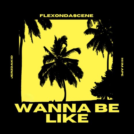 Wanna Be Like ft. Jerzdakid & Hi im ape