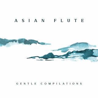 Asian Flute Gentle Compilations: Soothing Time, Mental Health, Music for Stress & Anxiety