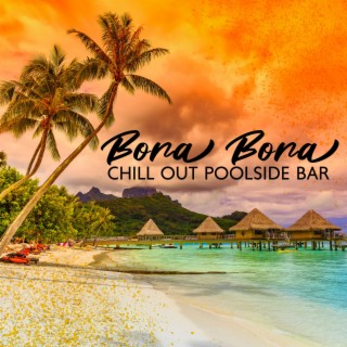 Bora Bora Chill Out Poolside Bar: 2023 Ibiza Lounge Dance Party del Mar Mix