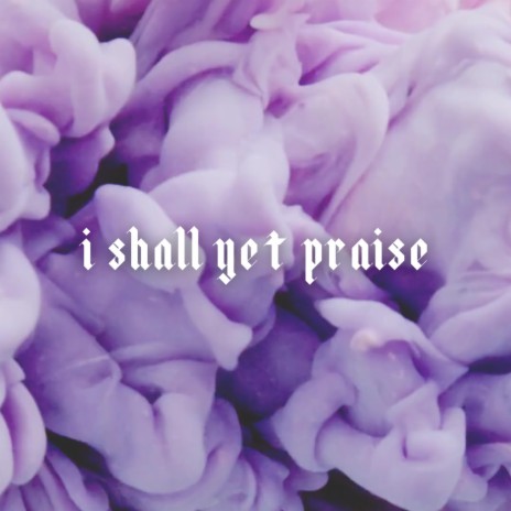 i shall yet praise