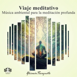 Viaje meditativo: Música ambiental para la meditación profunda