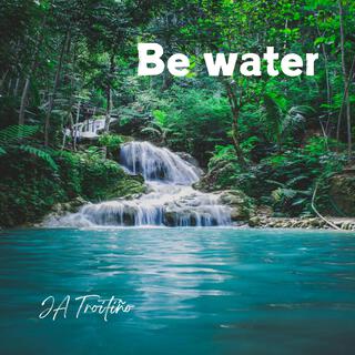 Be water