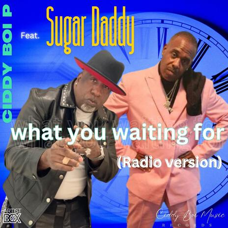 What You Wiating For (Radio Edit) ft. Sugar Daddy | Boomplay Music