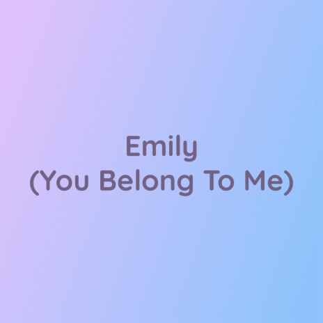 Emily (You Belong To Me) | Boomplay Music