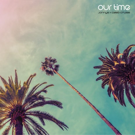 Our Time ft. Caleb Cruise | Boomplay Music