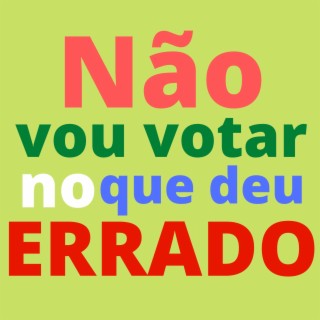 Não vou votar no que deu errado Eleições