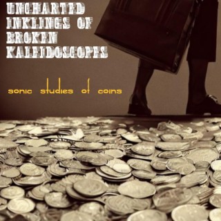 Uncharted Inklings of Broken Kaleidoscopes Volume 1 (Sonic Studies of Coins)