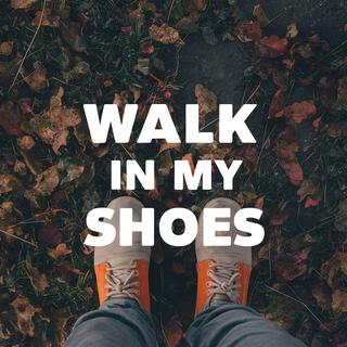 Walk in my shoes