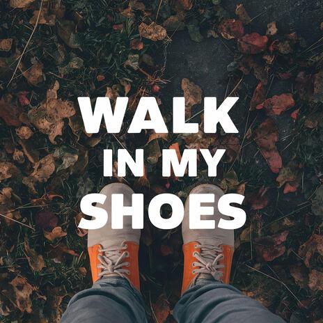 Walk in my shoes | Boomplay Music