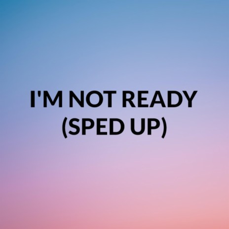 I'm Not Ready (Sped Up) ft. Bee Yang | Boomplay Music