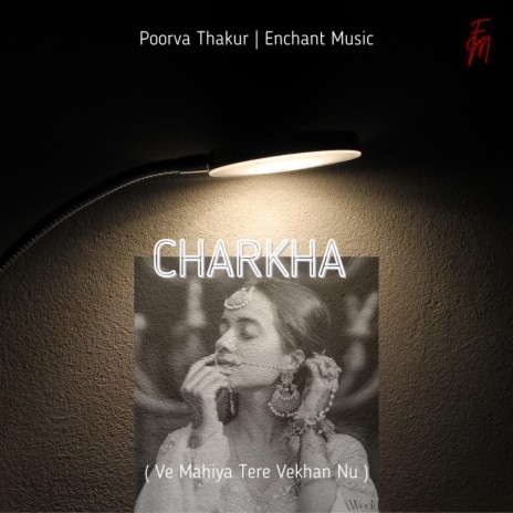 Charkha (Ve Mahiya Tere Vekhan Nu) ft. Poorva Thakur | Boomplay Music