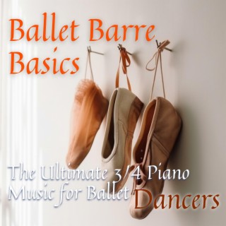 Ballet Barre Basics: The Ultimate 3/4 Piano Music for Ballet Dancers