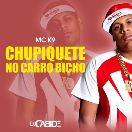 Chupiquete no Carro Bicho ft. MC K9 | Boomplay Music