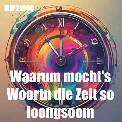 Waarum mocht's Woortn die Zeit so loongsoom