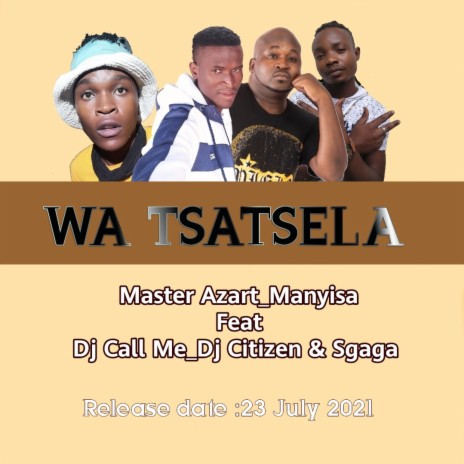 Wa Tsatsela (feat. Manyisa, Dj Call Me, Dj Citizen & Sgaga) | Boomplay Music