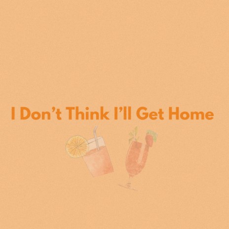 I Don't Think I'll Get Home | Boomplay Music