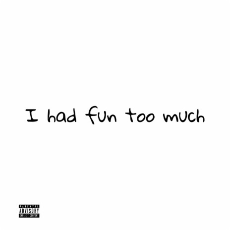 I had fun too much | Boomplay Music