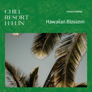 Chill Resort Feelin' - Hawaiian Blossom