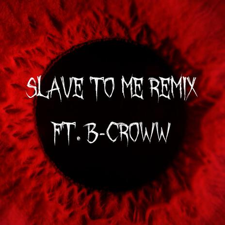 Slave To Me (Remix) ft. B-Croww | Boomplay Music