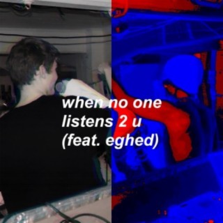 when no one listens 2 u (feat. eghed)